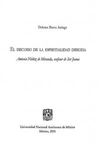 El discurso de la espiritualidad dirigida : Antonio Nuñez de Miranda, confesor de Sor Juana