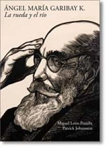 Ángel María Garibay K : la rueda y el río