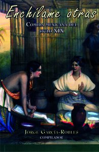 Enchílame otras. Comida mexicana del siglo XIX