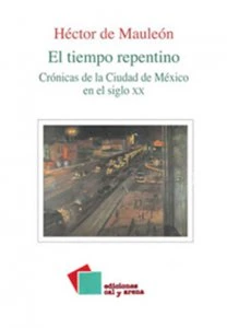 El tiempo repentino : crónicas de la Ciudad de México en el Siglo XX