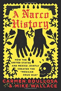 A narco history : how the United States and Mexico jointly created the Mexican Drug War