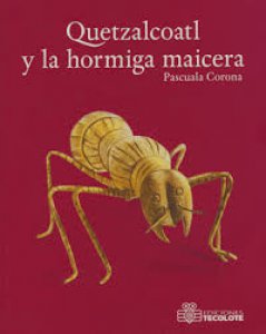 Quetzalcóatl y la hormiga maicera
