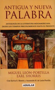 Antigua y nueva palabra: una antología de la literatura mesoamericana, desde los tiempos precolombinos hasta el presente