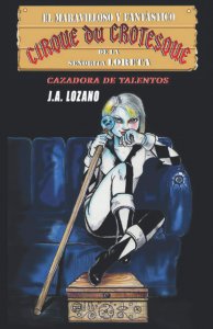 El maravilloso y fantástico Cirque du Grotesque de la señorita Loreta : Cazadora de talentos