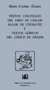 Textos coloniales del libro de Chilam Balam de Chumayel y textos glíficos del Códice de Dresde