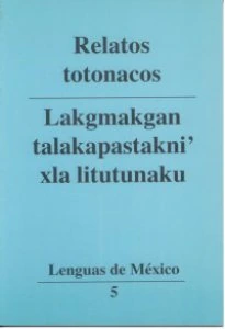 Relatos totonacos = Lakgmakgan talakapastakni' xla litutunaku