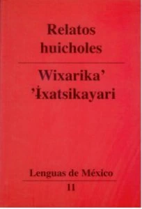 Relatos huicholes = Wixarika' 'ïxatsikayari