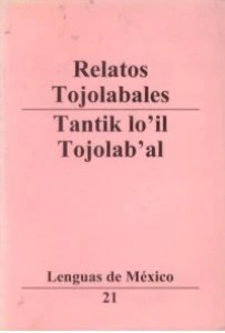 Relatos tojolabales = Tantik lo'il tojolab'al