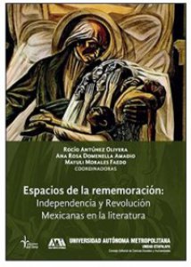 Espacios de la rememoración : Independencia y Revolución Mexicanas en la literatura