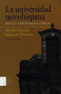 La universidad novohispana : voces y enseñanzas clásicas