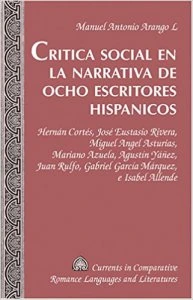 Crítica social en la narrativa de ocho escritores hispánicos : Hernán Cortés, José Eustasio Rivera, Miguel Ángel Asturias, Mariano Azuela, Agustín Yáñez, Juan Rulfo, Gabriel García Márquez e Isabel Allende