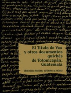 El título de Yax y otros documentos quichés de Totonicapán, Guatemala
