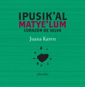 Ipusik’al matye’lum = Corazón de selva