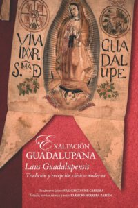 Exaltación guadalupana = Laus guadalupensis : tradición y recepción clásico-moderna