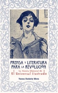 Prensa y literatura para la revolución : la Novela Semanal de El Universal Ilustrado (1922-1925)
