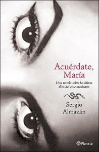 Acuérdate, María. Una novela sobre la última diva del cine mexicano