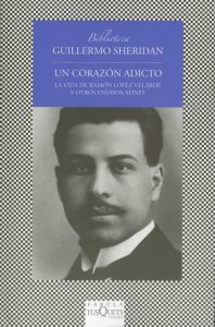 Un corazón adicto : una vida de López Velarde y otros ensayos afines
