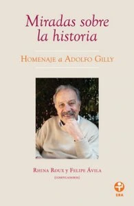 Miradas sobre la historia : homenaje a Adolfo Gilly