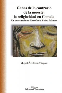 Ganas de lo contrario de la muerte : la religiosidad en Comala : un acercamiento filosófico a Pedro Páramo