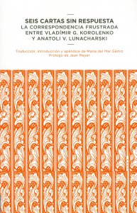 Seis cartas sin respuesta : la correspondencia frustrada entre Vladímir G. Korolenko y Anatoli V. Lunacharski