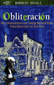 Obliteración ; Dos conversaciones con George Bernard Shaw ; Preparativos para un acto final