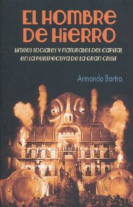 El hombre de hierro : límites sociales y naturales del capital en la perspectiva de la gran crisis