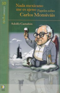 Nada mexicano me es ajeno : papeles sobre Carlos Monsiváis