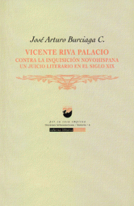 Vicente Riva Palacio : contra la inquisición novohispana : un juicio literario en el siglo XIX