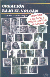 Creación bajo el volcán : entrevistas a escritores y artistas plásticos en Morelos