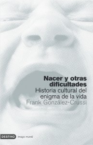 Nacer y otras dificultades: Historia cultural del enigma de la vida