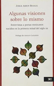 Algunas visiones sobre lo mismo : entrevistas a poetas mexicanos nacidos en la primera mitad del siglo XX