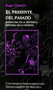 El presente del pasado : escritura de la historia, historia de lo escrito 