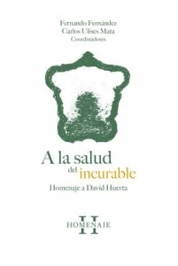 A la salud del incurable : homenaje a David Huerta