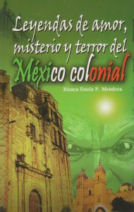 Leyendas de amor, misterio y terror del México colonial