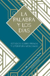 La palabra y los días : estudios sobre prensa y literatura mexicana del siglo XX 