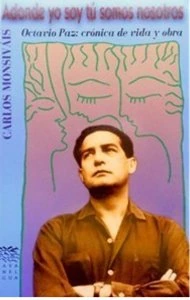Adonde yo soy tú somos nosotros : Octavio Paz : crónica de vida y obra