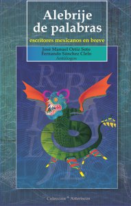 Alebrije de palabras : escritores mexicanos en breve