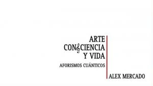 Arte, conciencia y vida : aforismos cuánticos