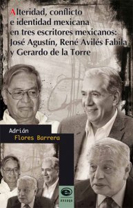 Alteridad, conflicto e identidad mexicana en tres escritores mexicanos: José Agustín, René Avilés Fabila y Gerardo de la Torre