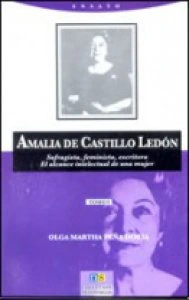 Amalia de Castillo Ledón : sufragista, feminista, escritora : el alcance intelectual de la mujer