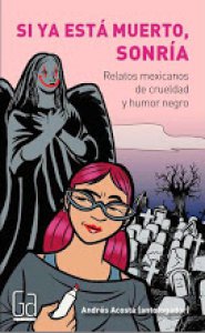 Si ya está muerto, sonría : relatos mexicanos de crueldad y humor negro
