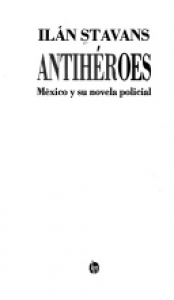 Antihéroes : México y su novela policial