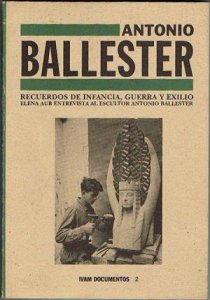 Recuerdos de infancia, guerra y exilio : Elena Aub entrevista al escultor Antonio Ballester