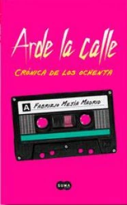 Arde la calle : la novela de los ochenta