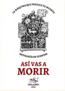 Así vas a morir : la máquina que predice tu muerte : antología de cuentos