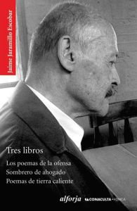 Tres libros : Los poemas de la ofensa, Sombrero de ahogado, Poemas de tierra caliente