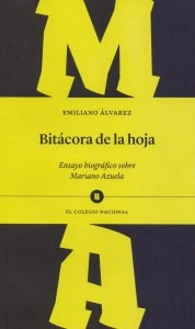 Bitácora de la hoja : ensayo biográfico sobre Mariano Azuela