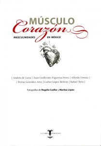 Músculo corazón : masculinidades en México