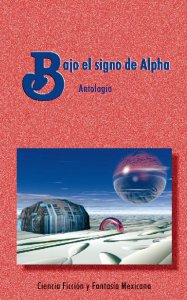 Bajo el signo de alpha : antología de ciencia ficción mexicana