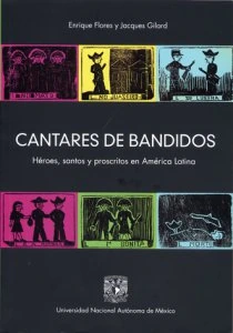 Cantares de bandidos. Héroes, santos y proscritos en América Latina